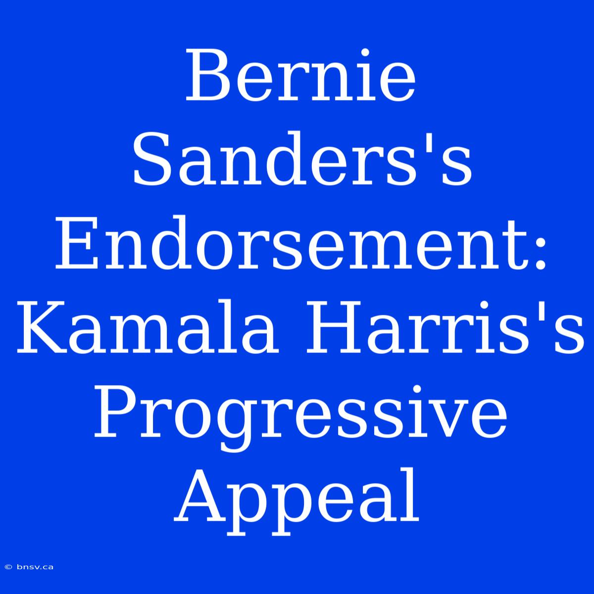 Bernie Sanders's Endorsement: Kamala Harris's Progressive Appeal