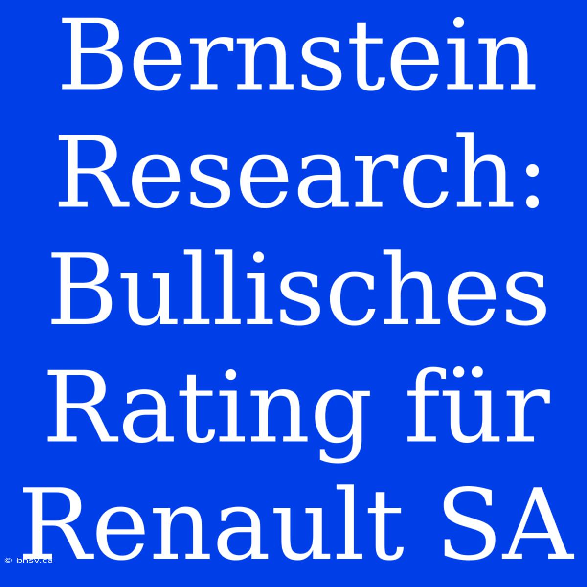 Bernstein Research: Bullisches Rating Für Renault SA