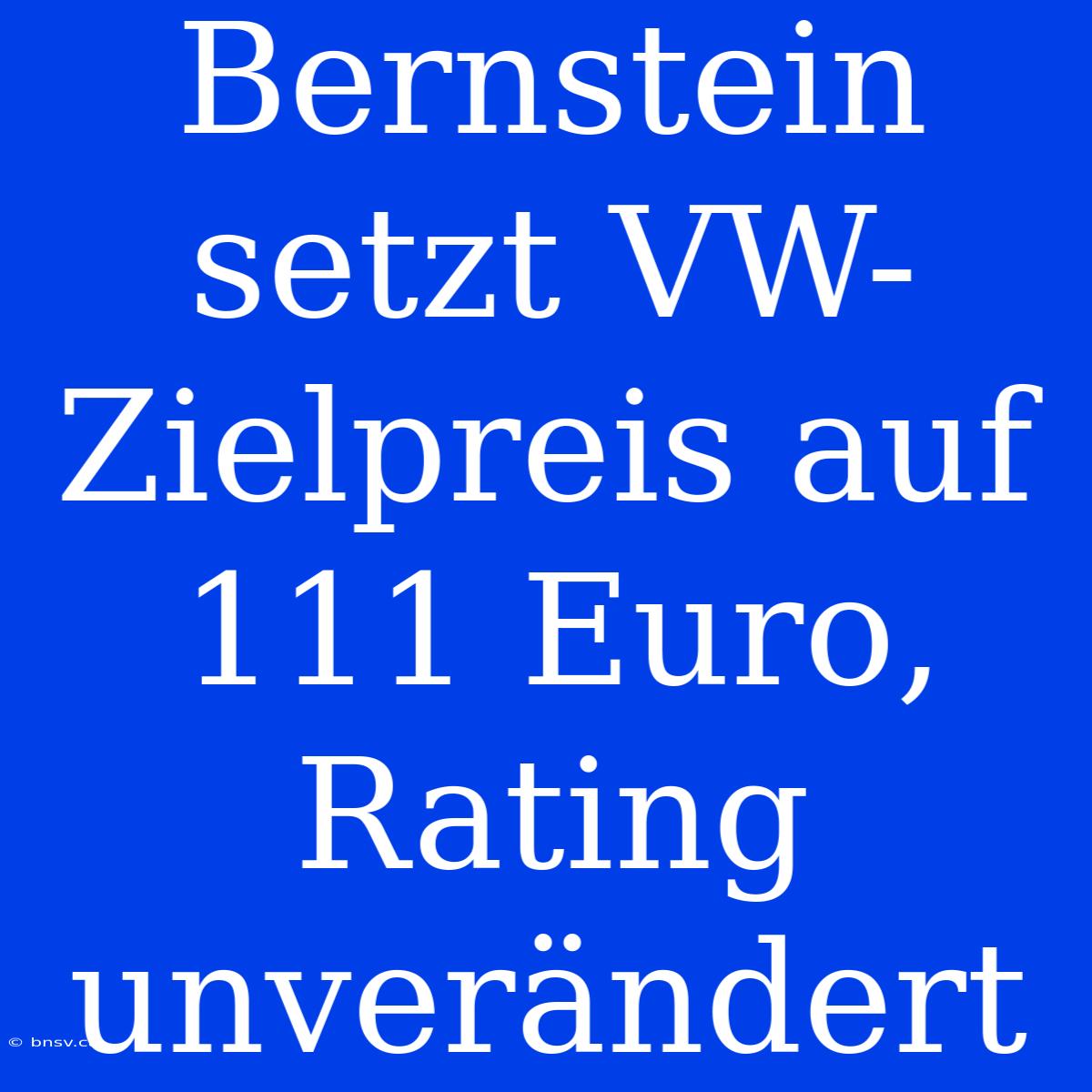 Bernstein Setzt VW-Zielpreis Auf 111 Euro, Rating Unverändert