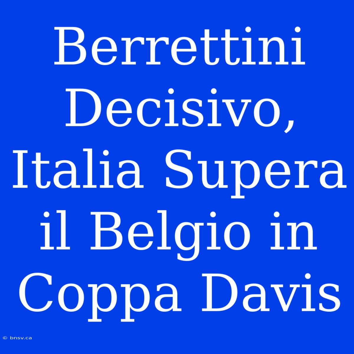 Berrettini Decisivo, Italia Supera Il Belgio In Coppa Davis