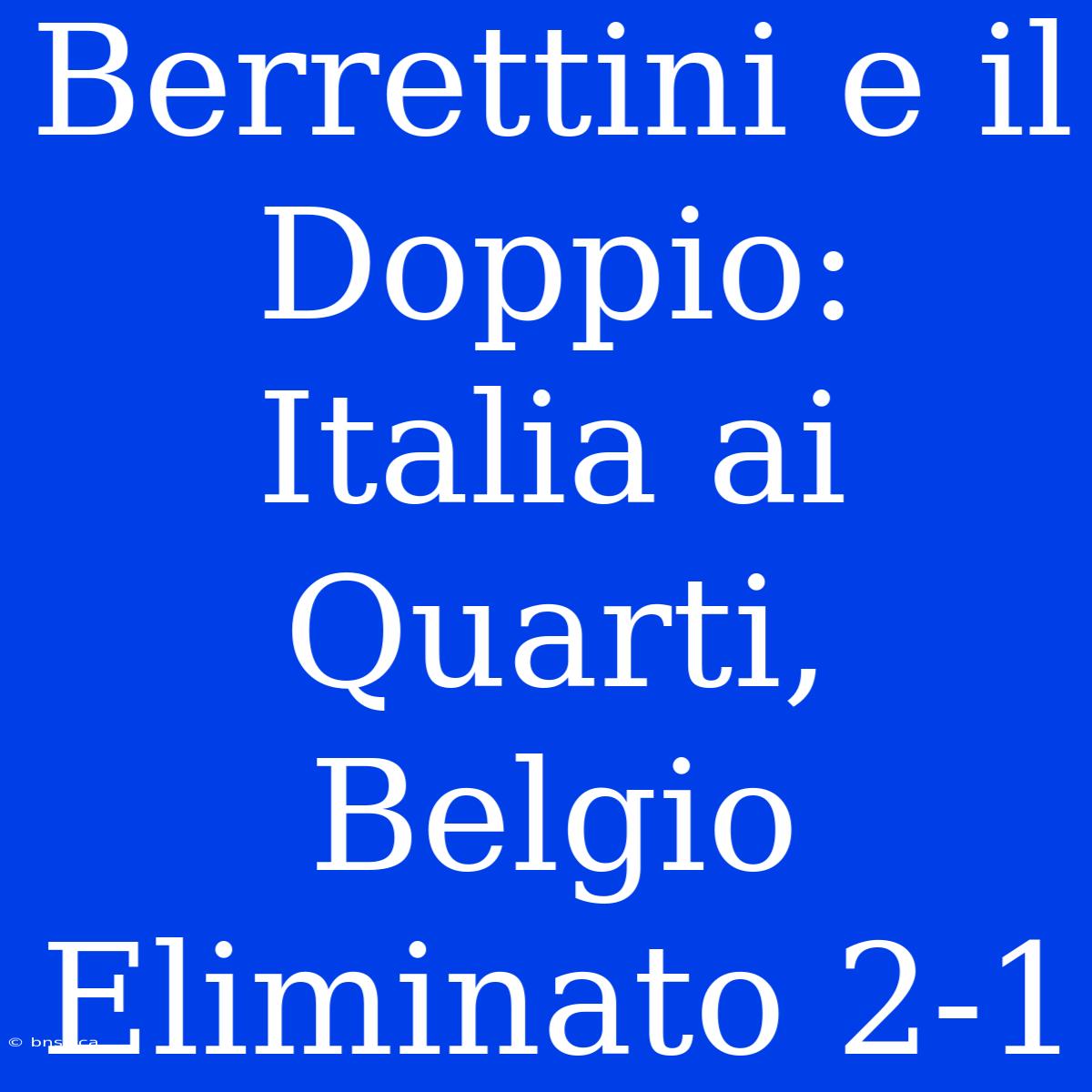 Berrettini E Il Doppio: Italia Ai Quarti, Belgio Eliminato 2-1