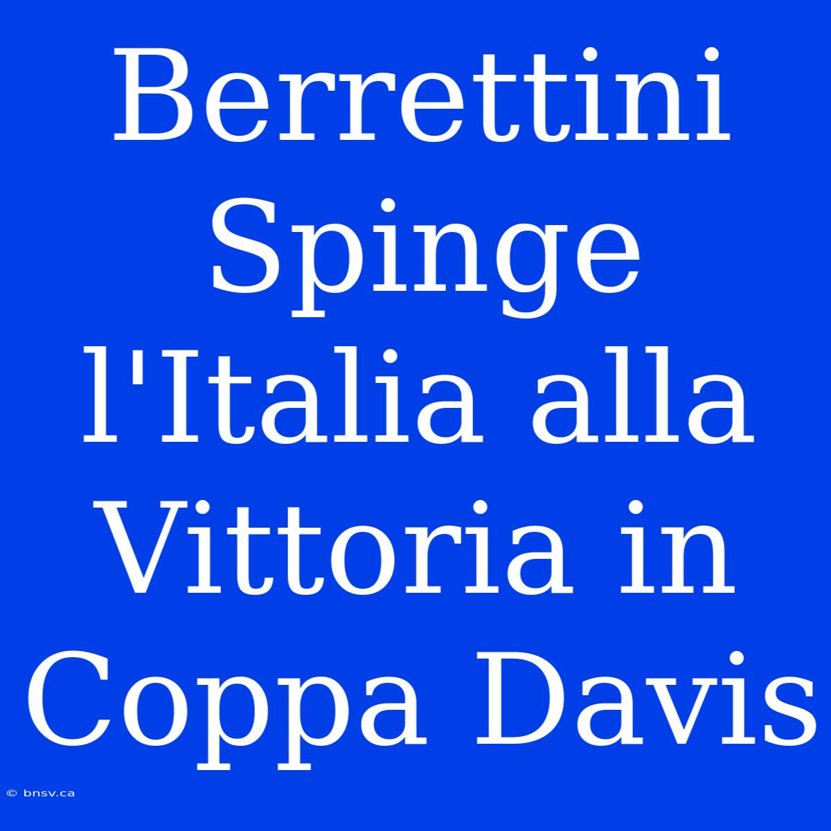 Berrettini Spinge L'Italia Alla Vittoria In Coppa Davis