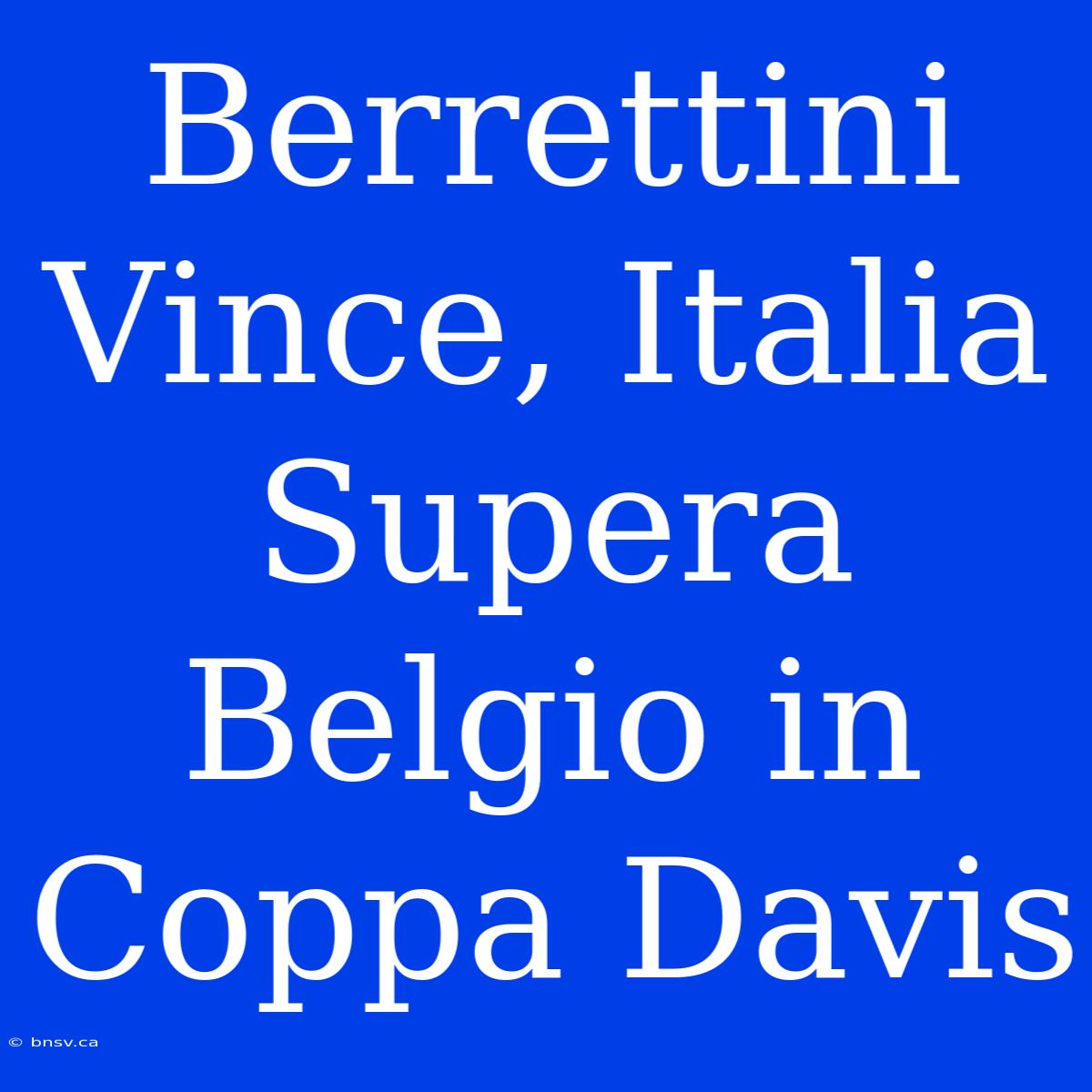 Berrettini Vince, Italia Supera Belgio In Coppa Davis