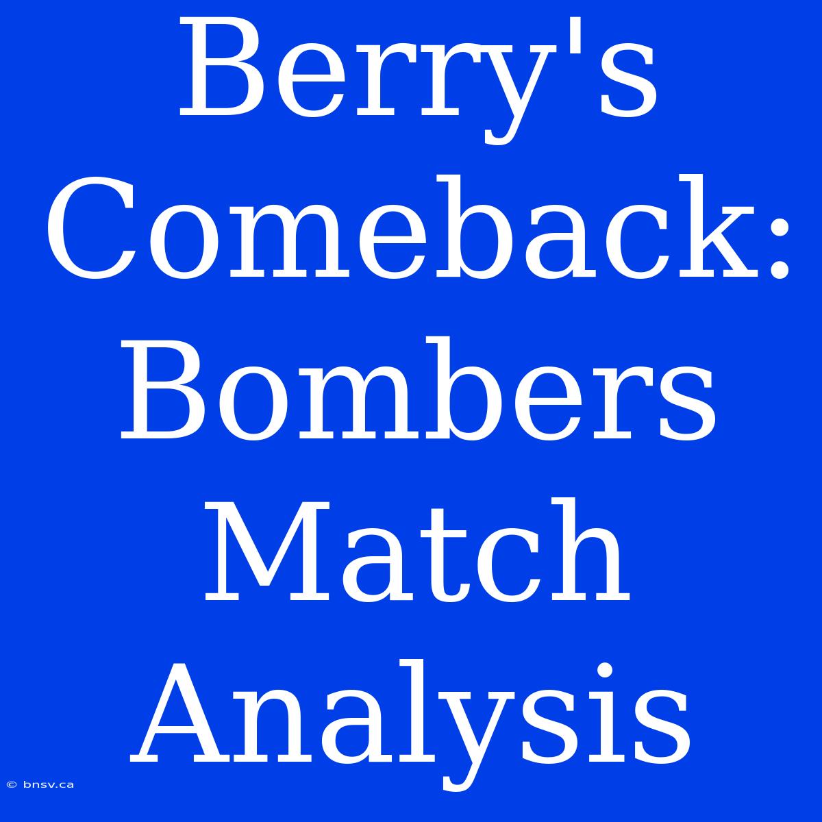 Berry's Comeback: Bombers Match Analysis