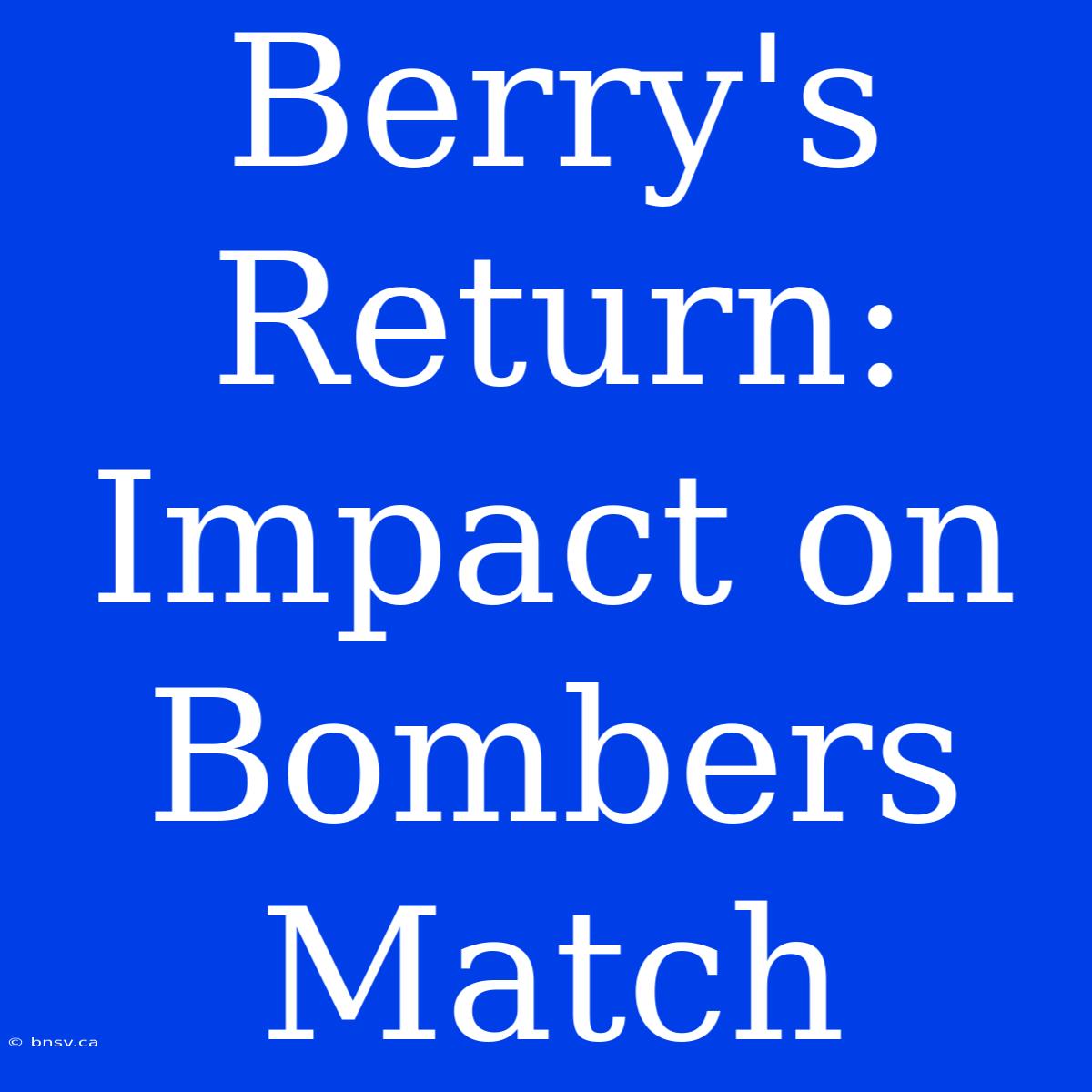 Berry's Return: Impact On Bombers Match