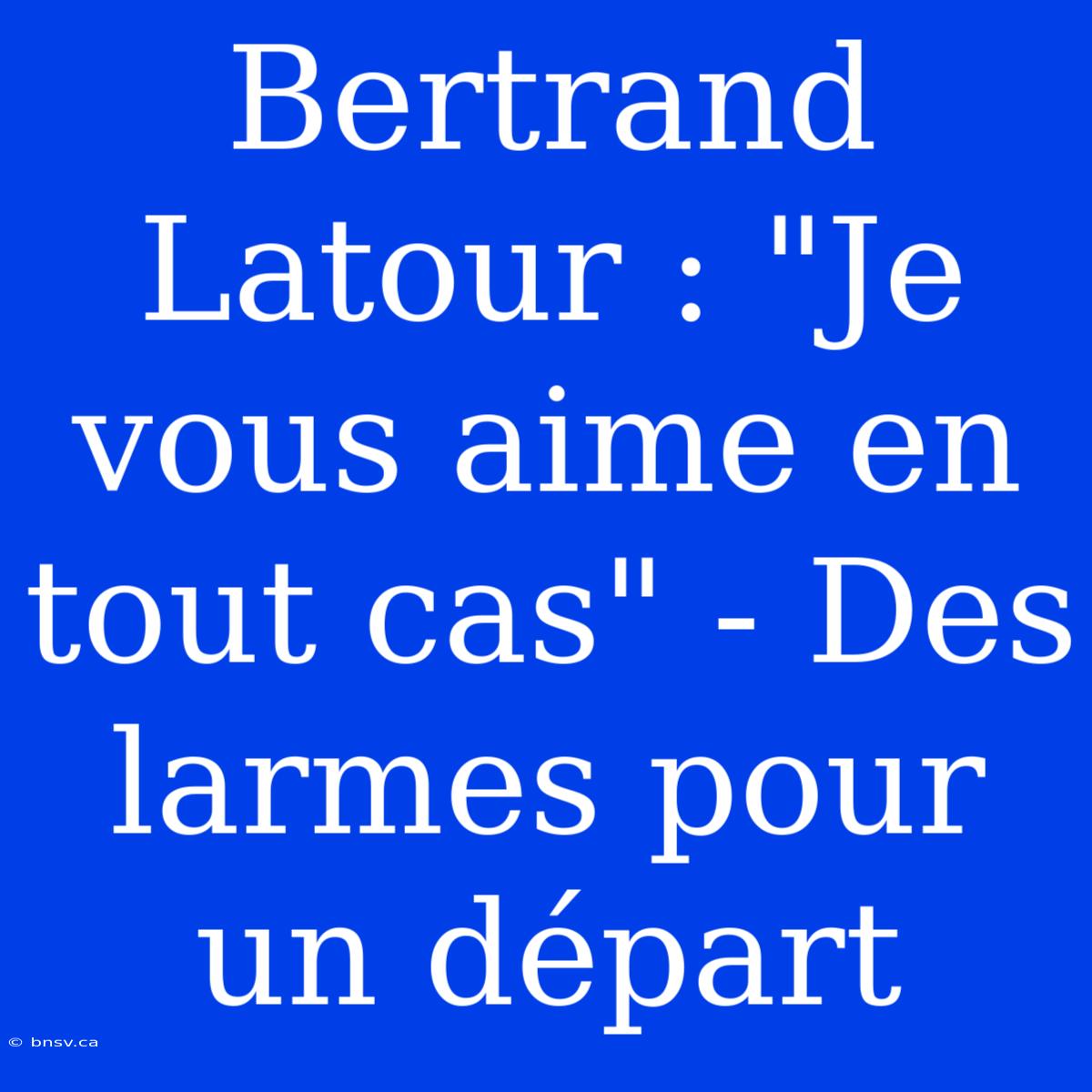 Bertrand Latour : 