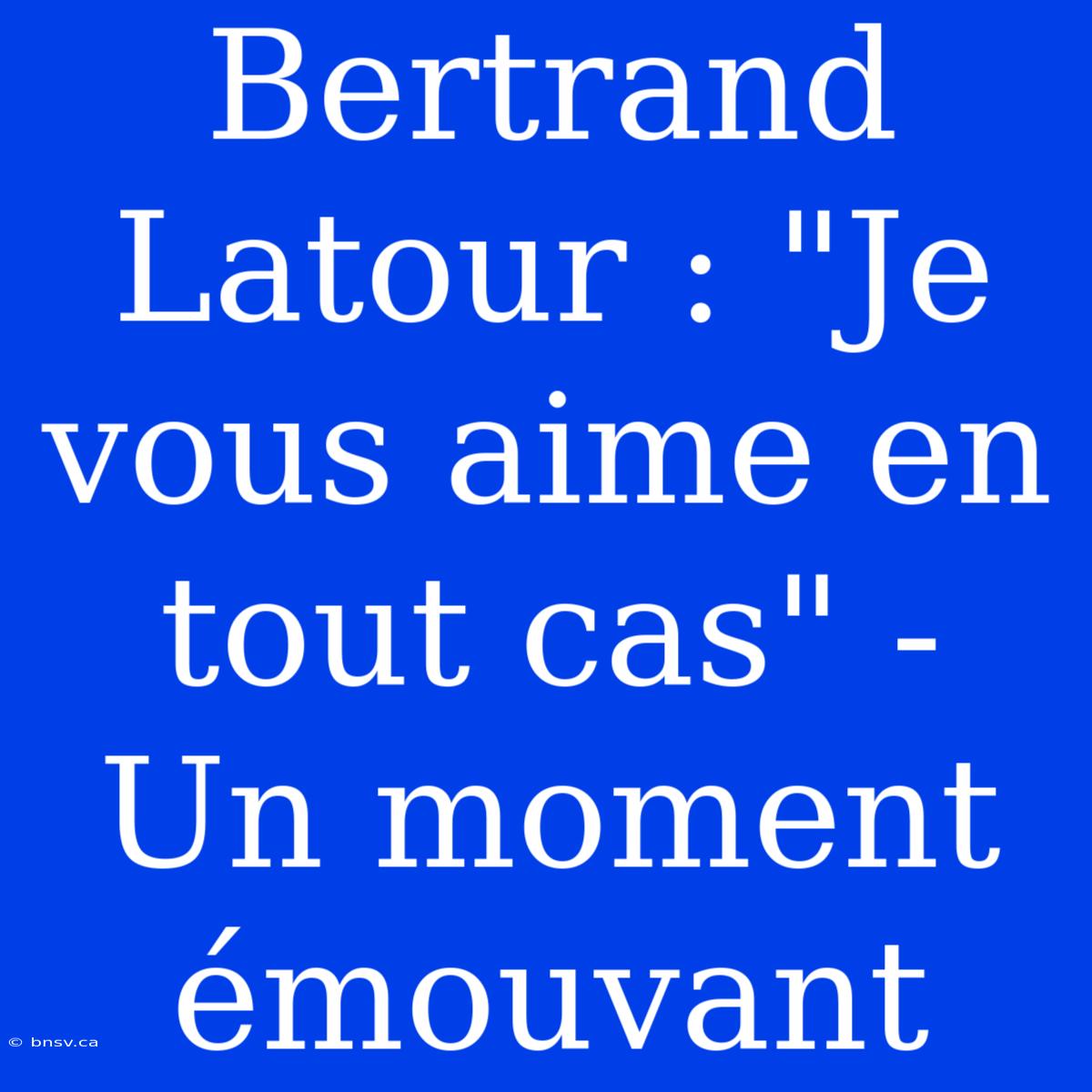 Bertrand Latour : 