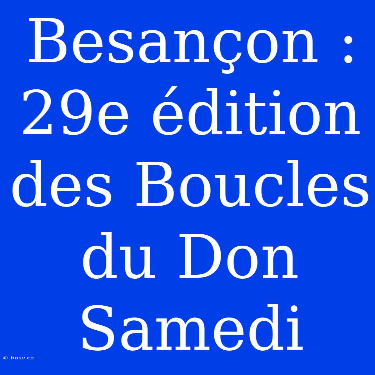 Besançon : 29e Édition Des Boucles Du Don Samedi