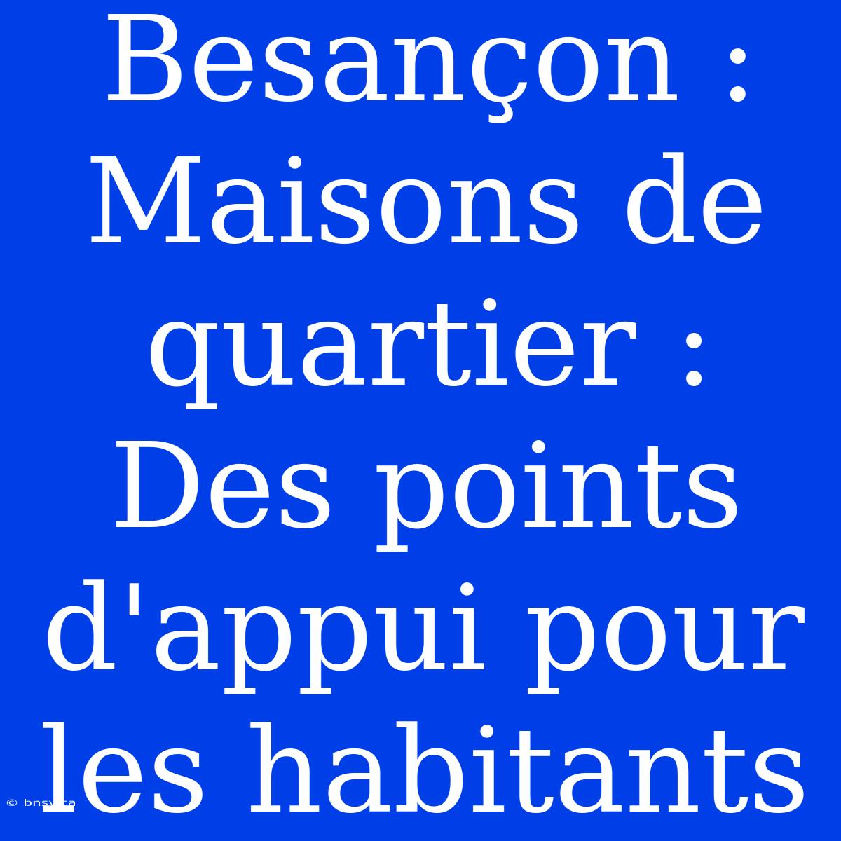 Besançon : Maisons De Quartier : Des Points D'appui Pour Les Habitants