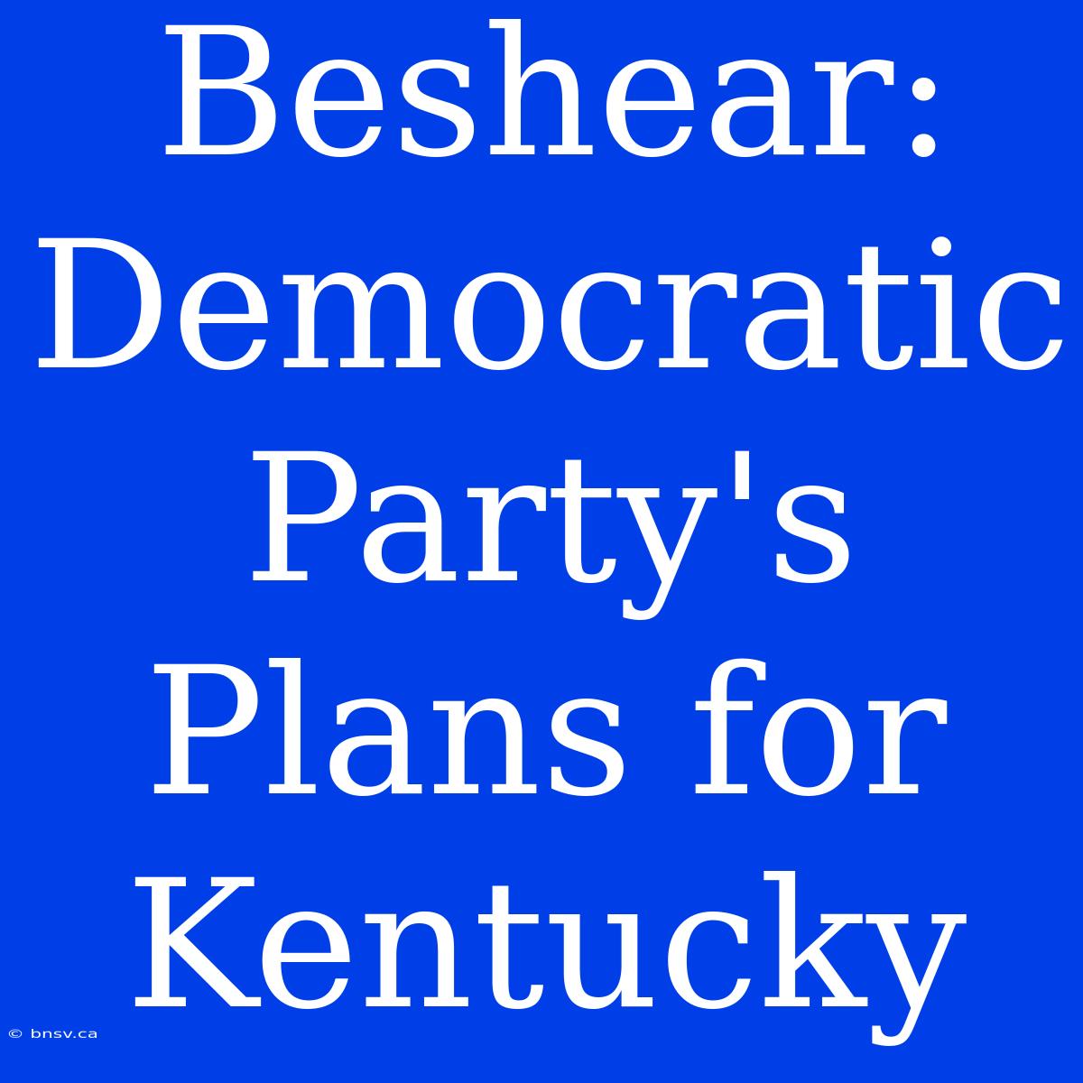 Beshear: Democratic Party's Plans For Kentucky