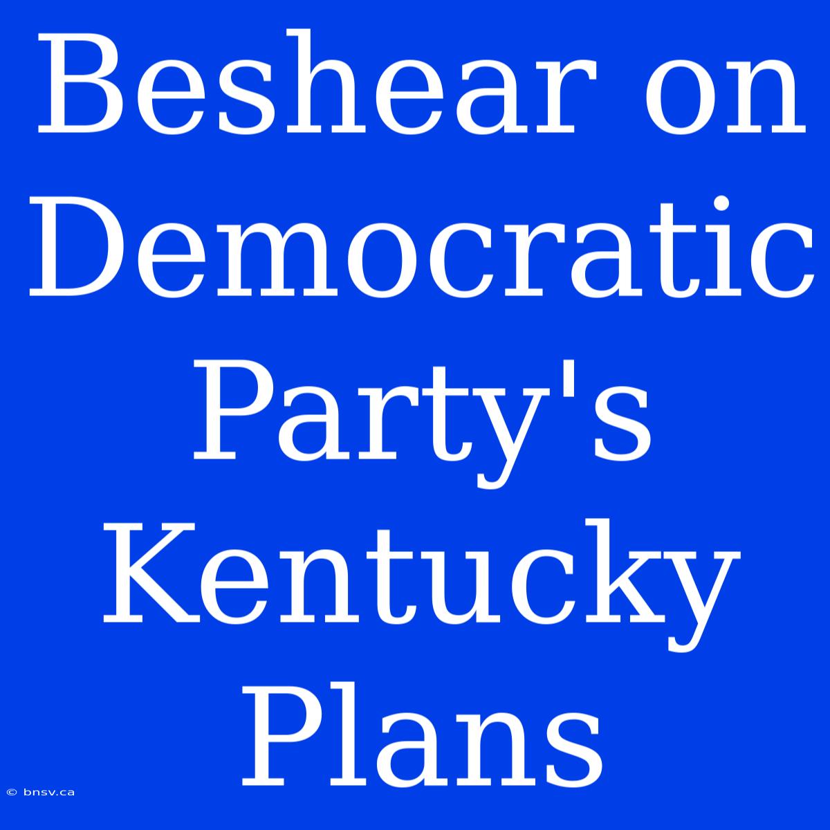 Beshear On Democratic Party's Kentucky Plans