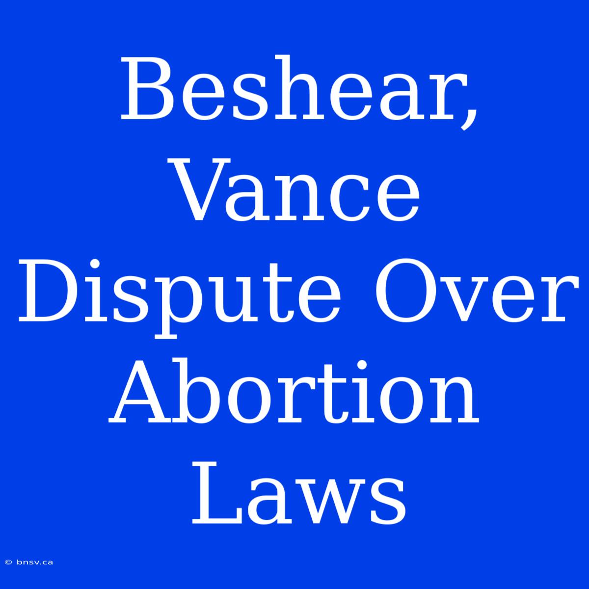 Beshear, Vance Dispute Over Abortion Laws