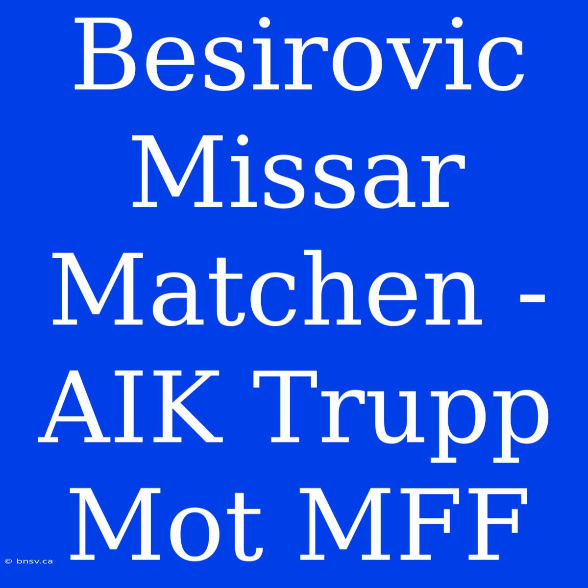 Besirovic Missar Matchen - AIK Trupp Mot MFF