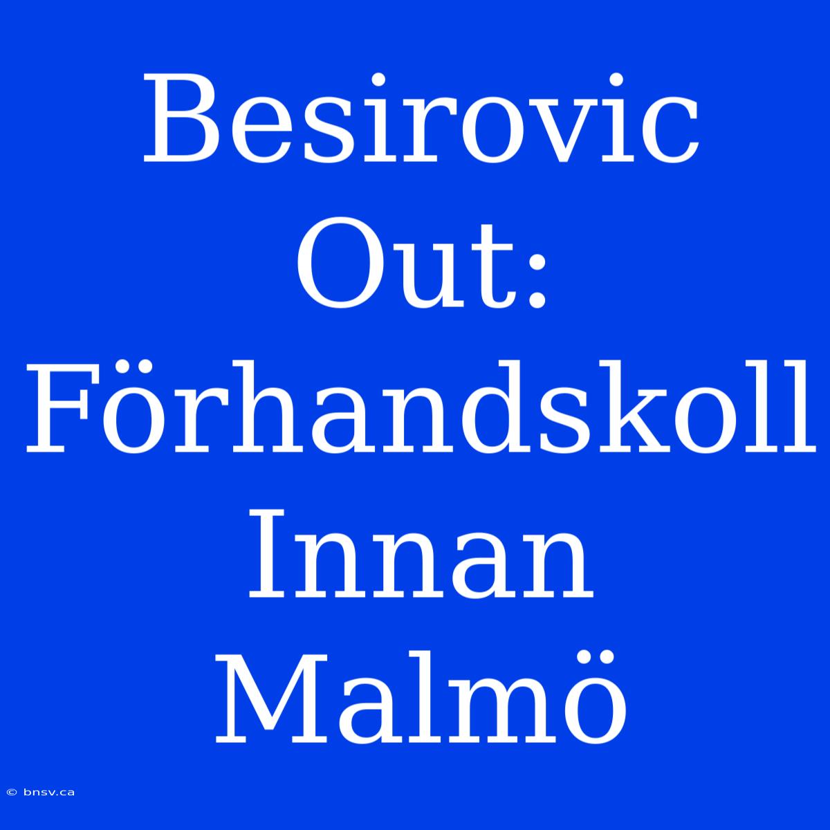 Besirovic Out: Förhandskoll Innan Malmö