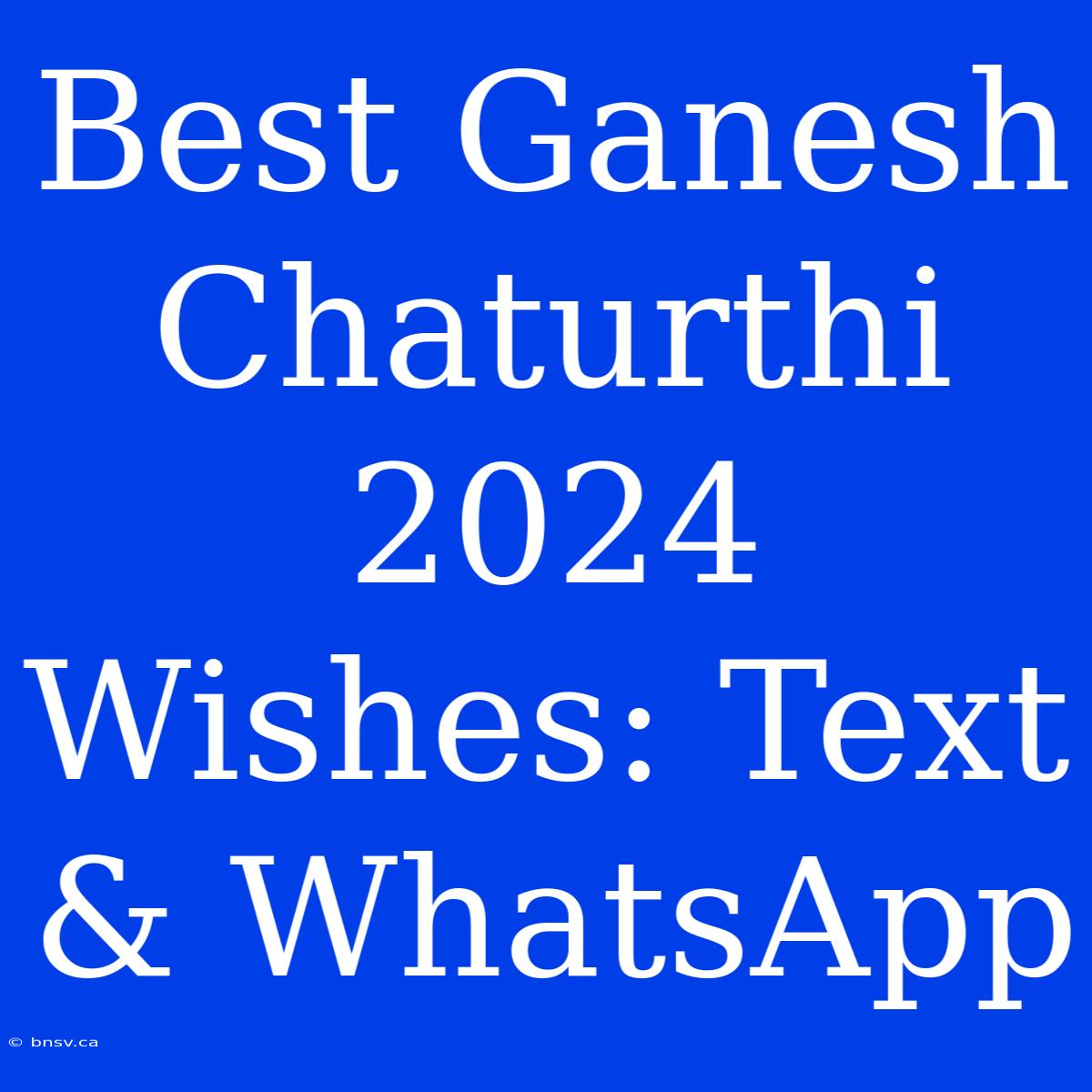 Best Ganesh Chaturthi 2024 Wishes: Text & WhatsApp