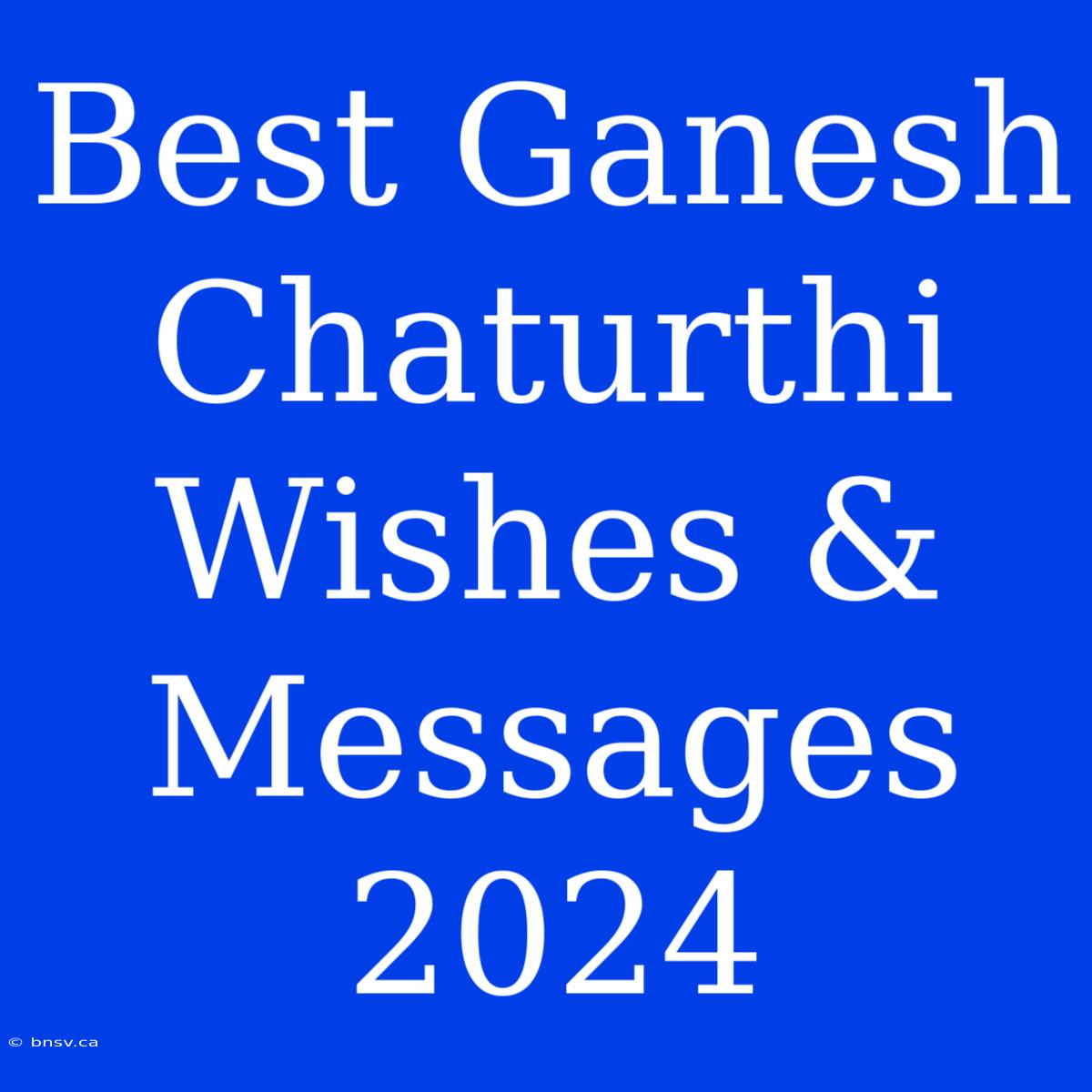 Best Ganesh Chaturthi Wishes & Messages 2024