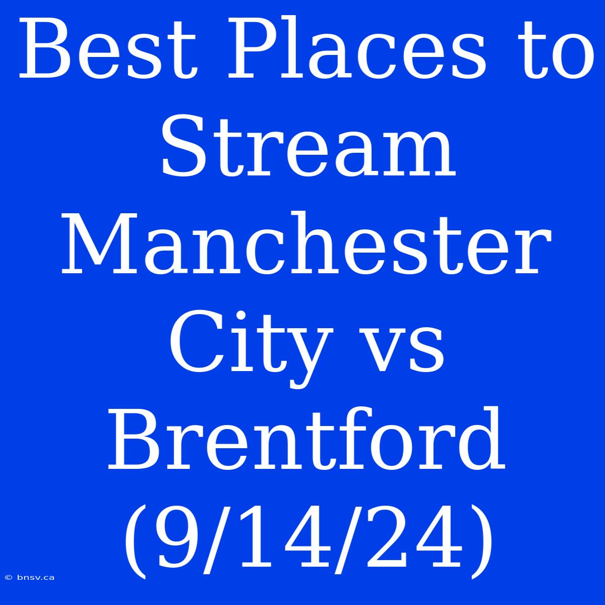 Best Places To Stream Manchester City Vs Brentford (9/14/24)