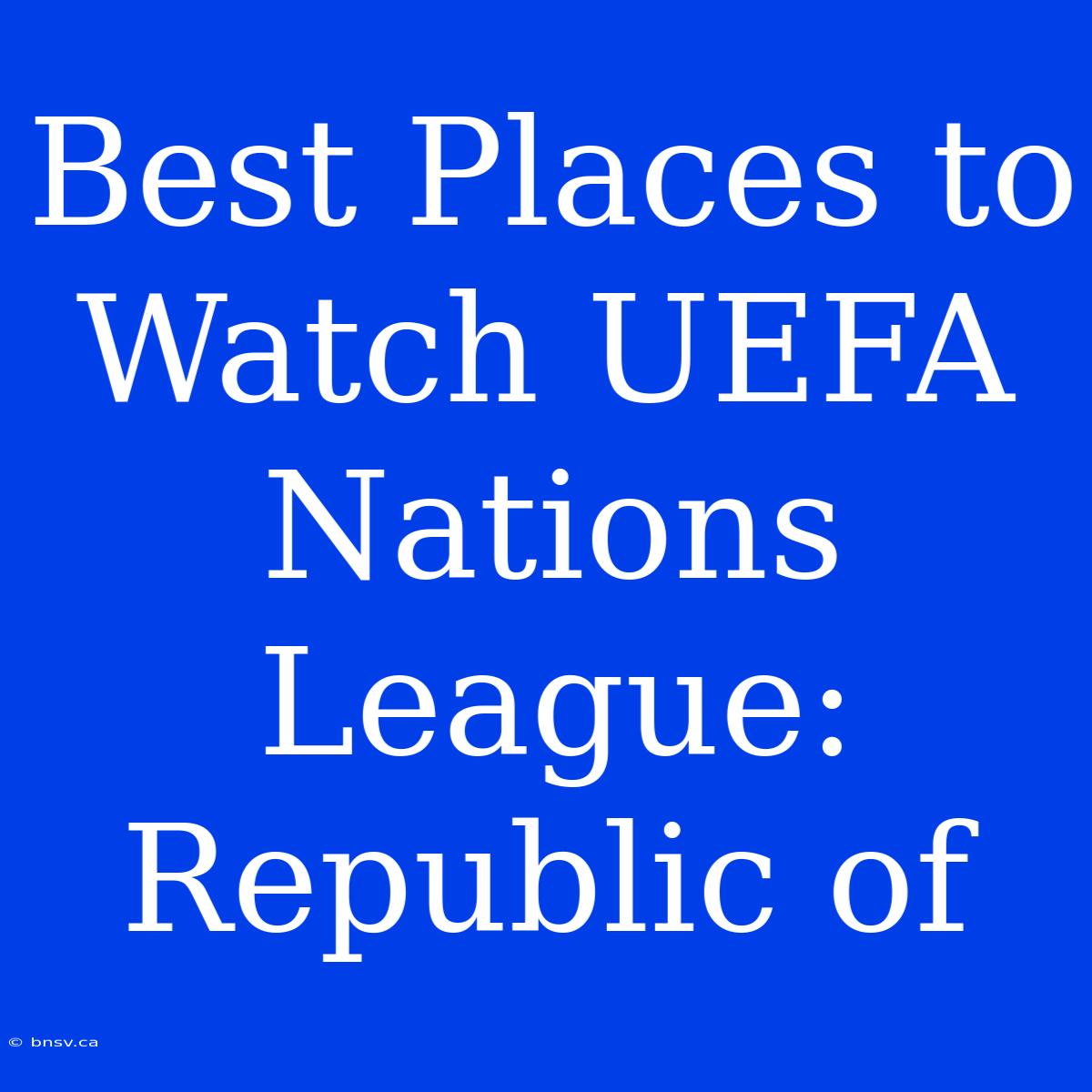 Best Places To Watch UEFA Nations League: Republic Of