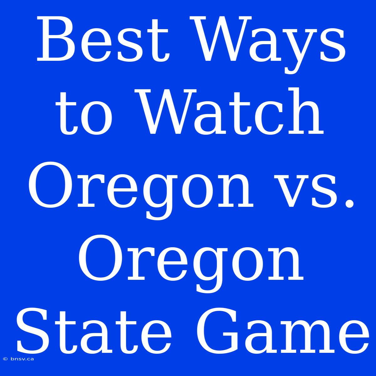 Best Ways To Watch Oregon Vs. Oregon State Game