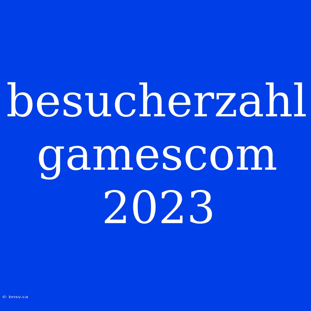 Besucherzahl Gamescom 2023