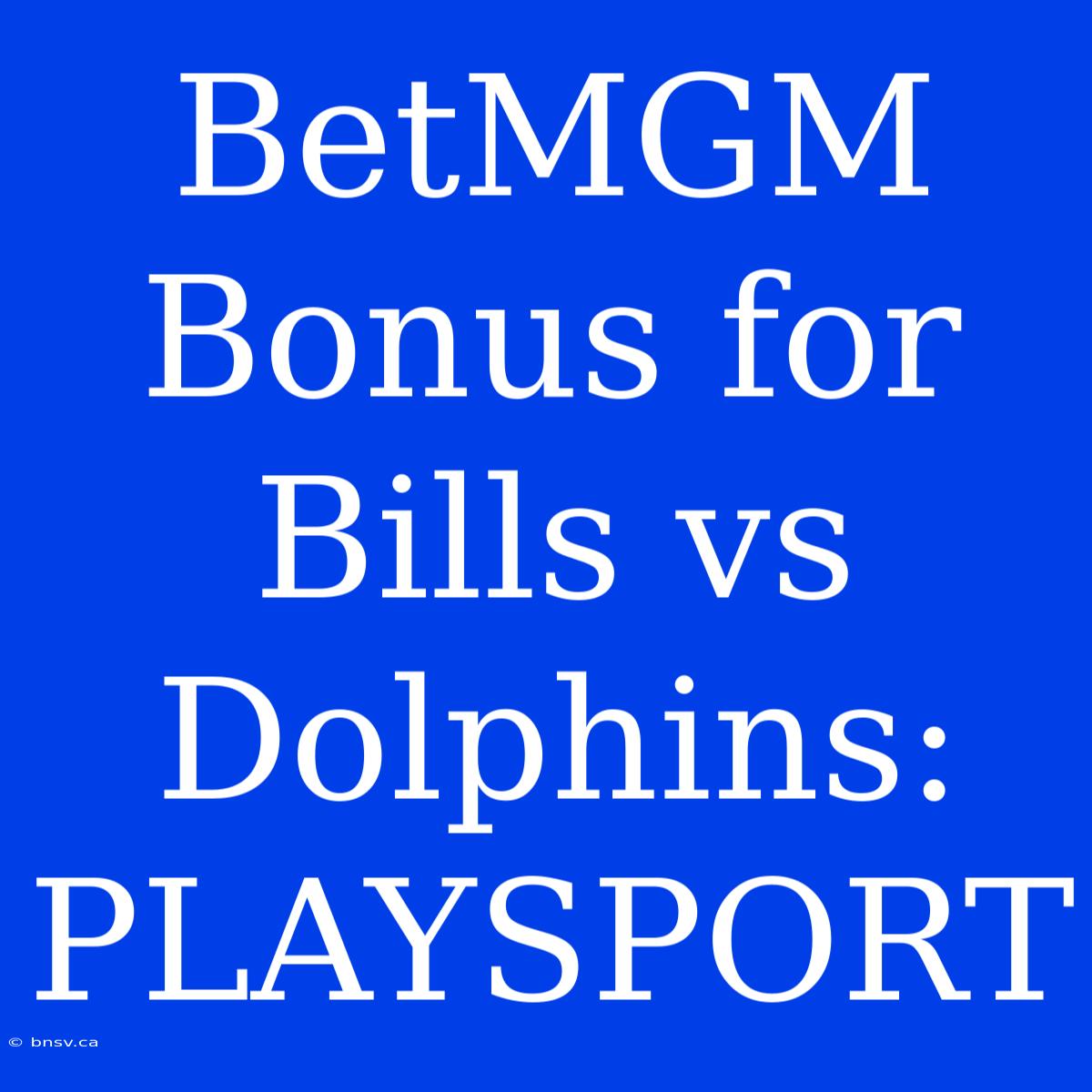 BetMGM Bonus For Bills Vs Dolphins: PLAYSPORT