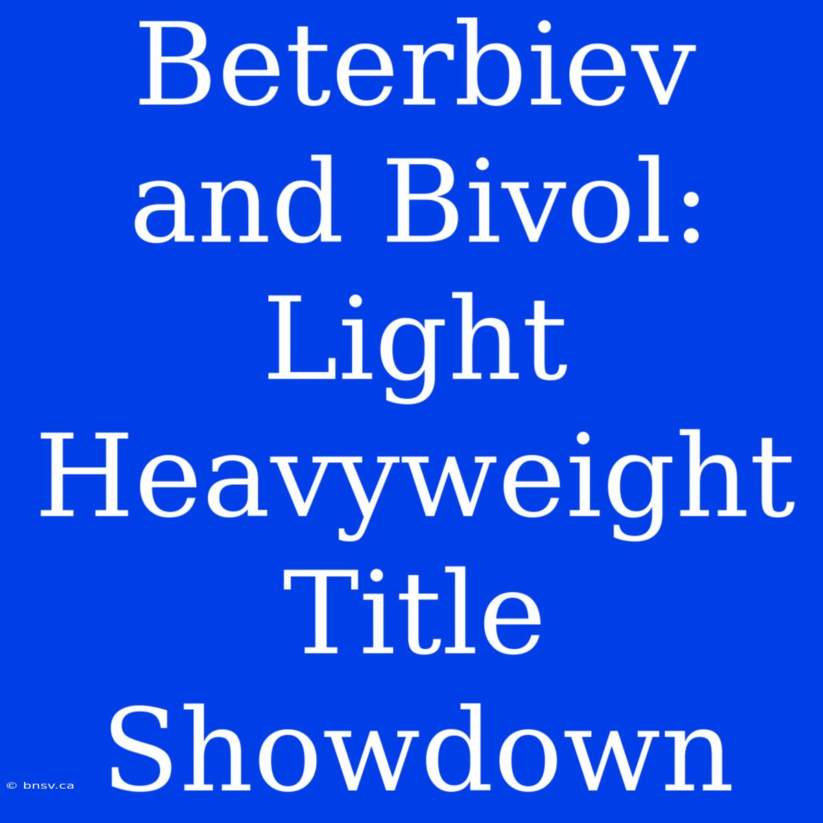 Beterbiev And Bivol: Light Heavyweight Title Showdown