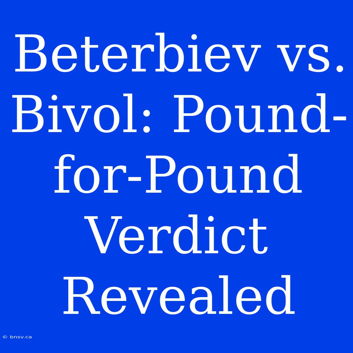 Beterbiev Vs. Bivol: Pound-for-Pound Verdict Revealed