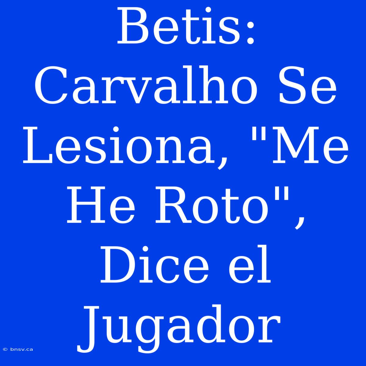 Betis: Carvalho Se Lesiona, 