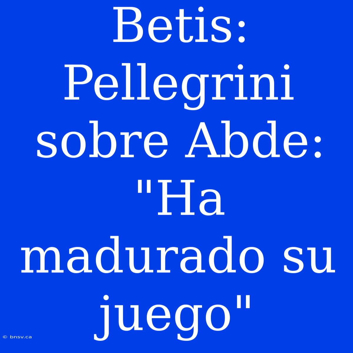 Betis: Pellegrini Sobre Abde: 