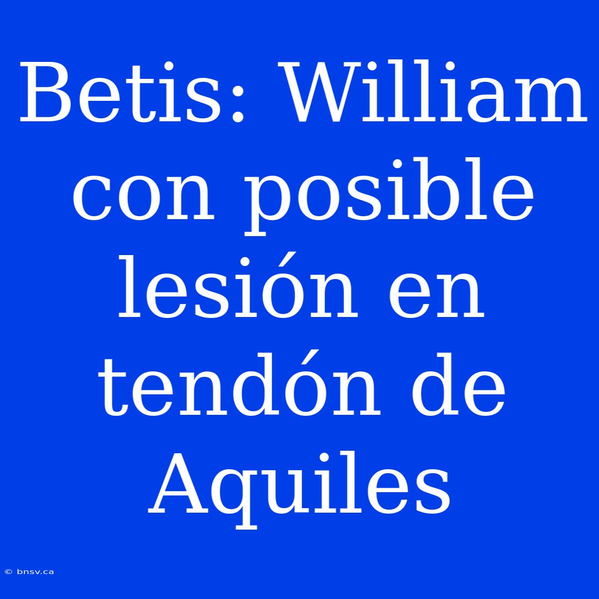 Betis: William Con Posible Lesión En Tendón De Aquiles