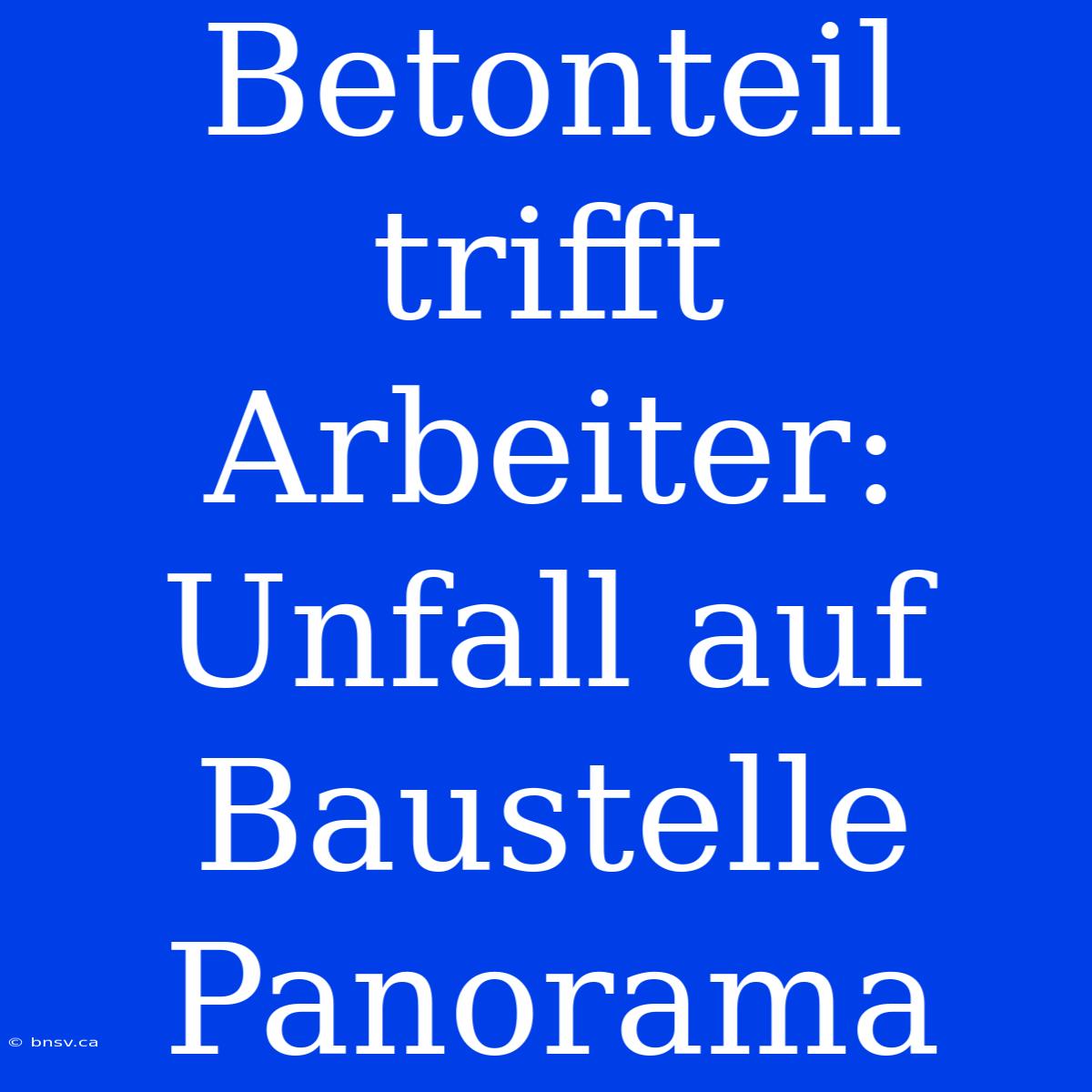 Betonteil Trifft Arbeiter: Unfall Auf Baustelle Panorama