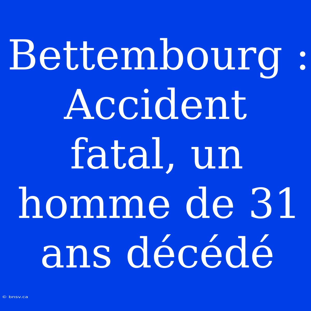 Bettembourg : Accident Fatal, Un Homme De 31 Ans Décédé