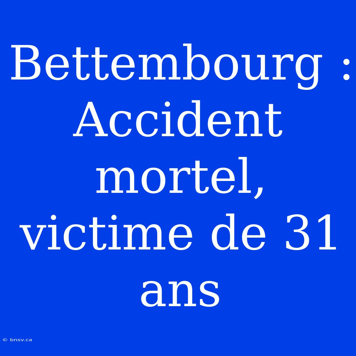 Bettembourg : Accident Mortel, Victime De 31 Ans