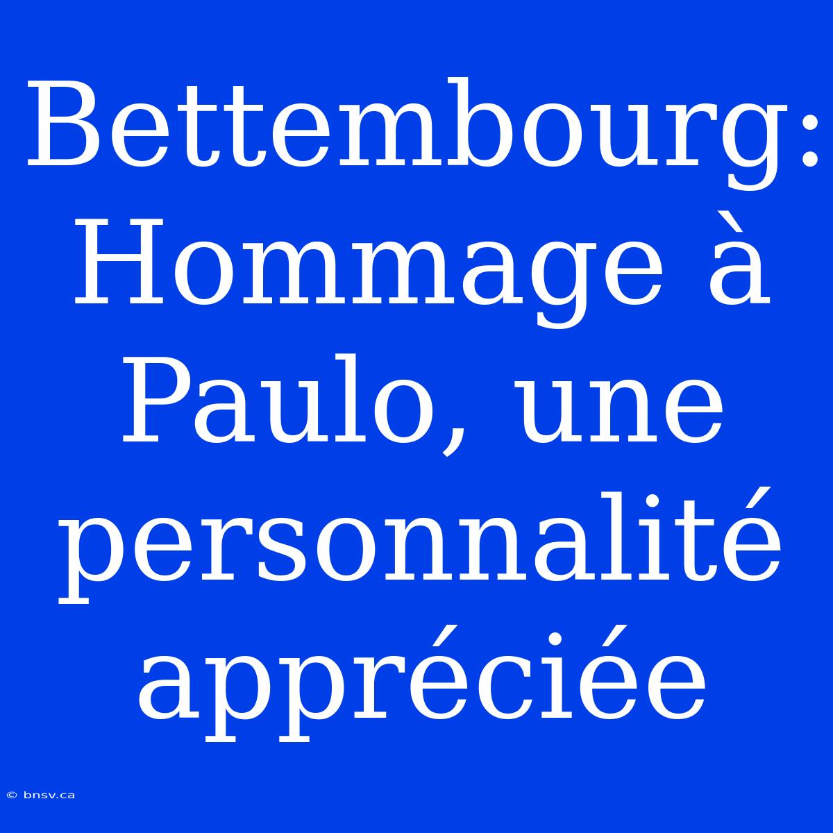 Bettembourg: Hommage À Paulo, Une Personnalité Appréciée