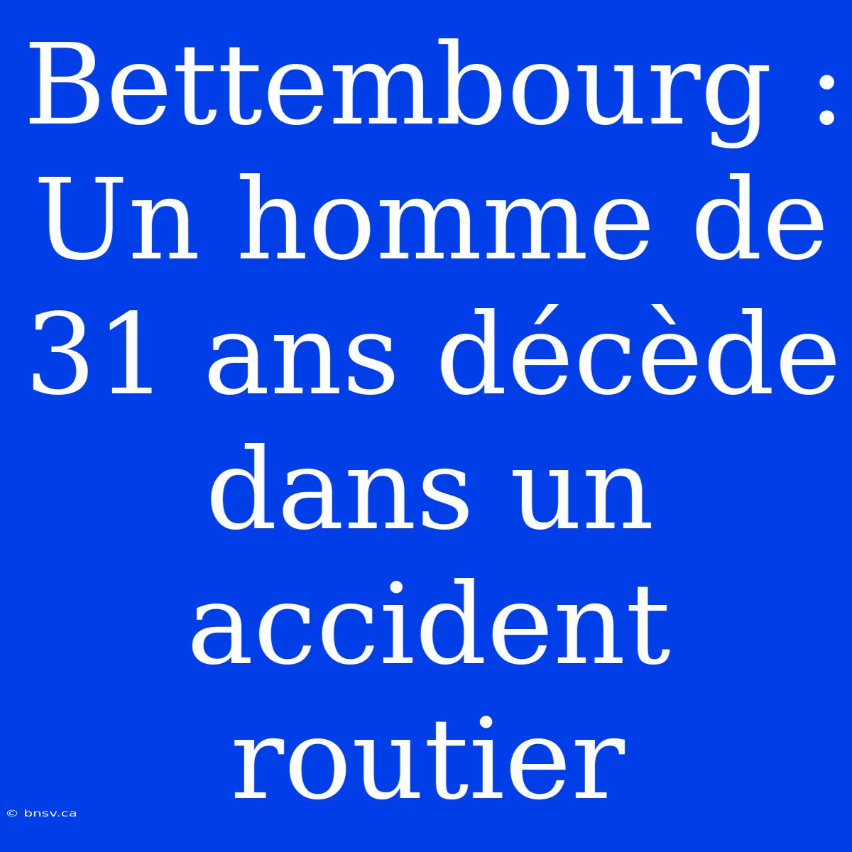 Bettembourg : Un Homme De 31 Ans Décède Dans Un Accident Routier