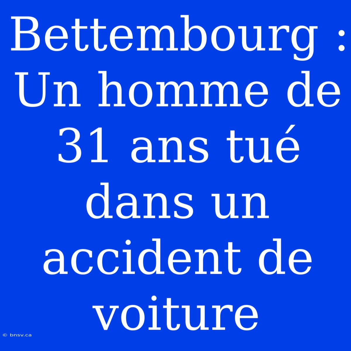 Bettembourg : Un Homme De 31 Ans Tué Dans Un Accident De Voiture