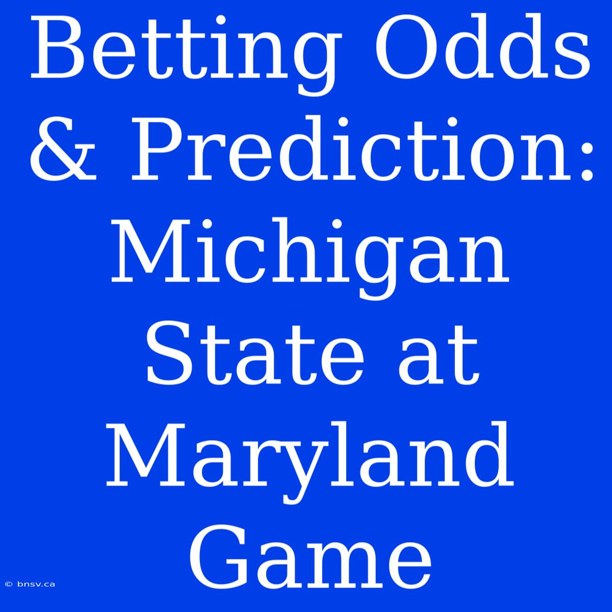 Betting Odds & Prediction: Michigan State At Maryland Game