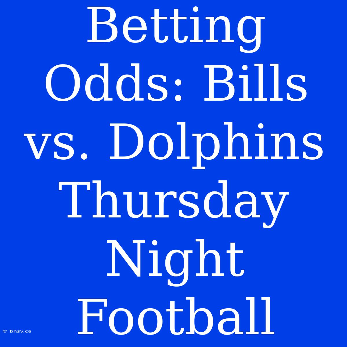 Betting Odds: Bills Vs. Dolphins Thursday Night Football