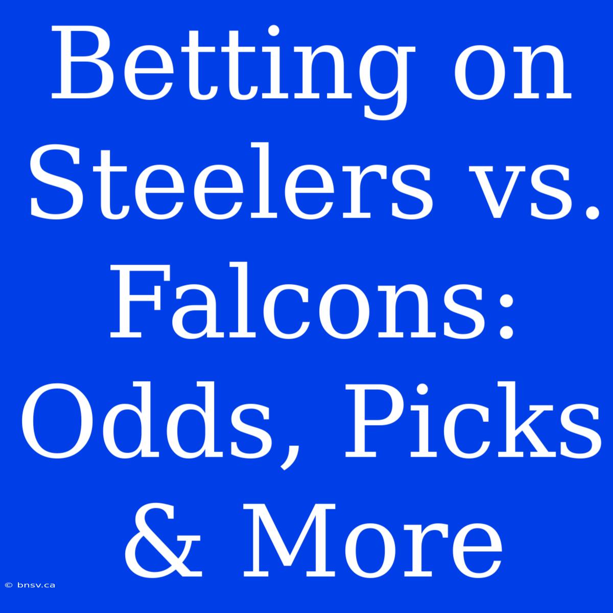 Betting On Steelers Vs. Falcons: Odds, Picks & More