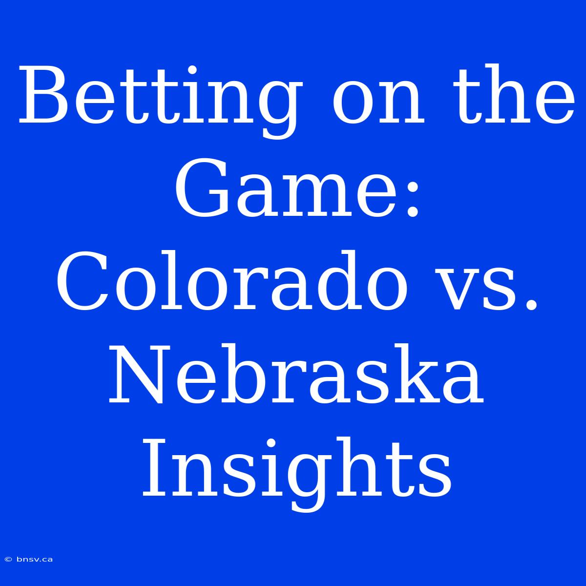 Betting On The Game: Colorado Vs. Nebraska Insights