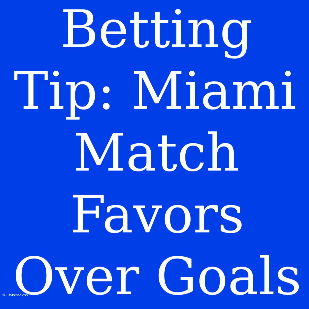 Betting Tip: Miami Match Favors Over Goals