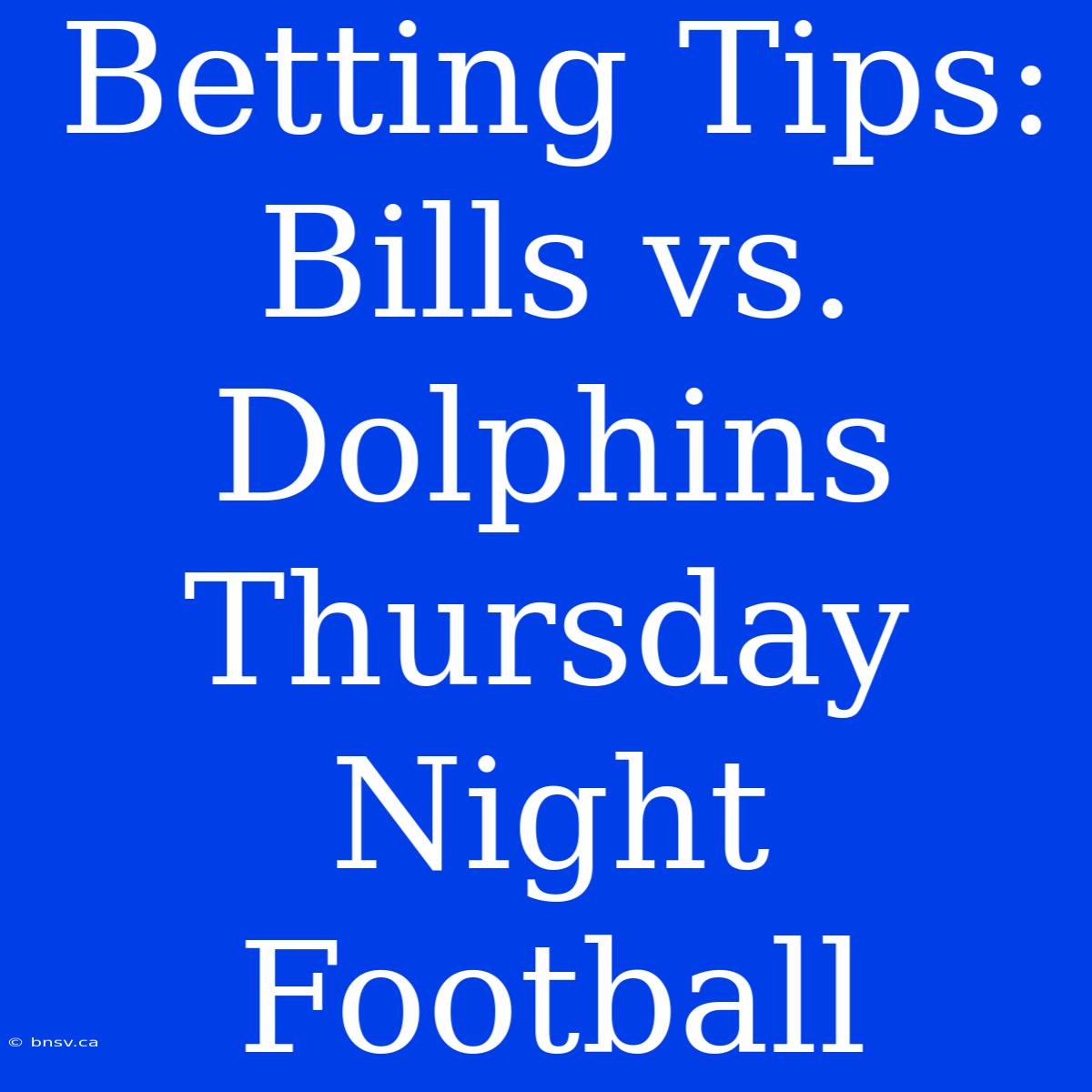 Betting Tips: Bills Vs. Dolphins Thursday Night Football