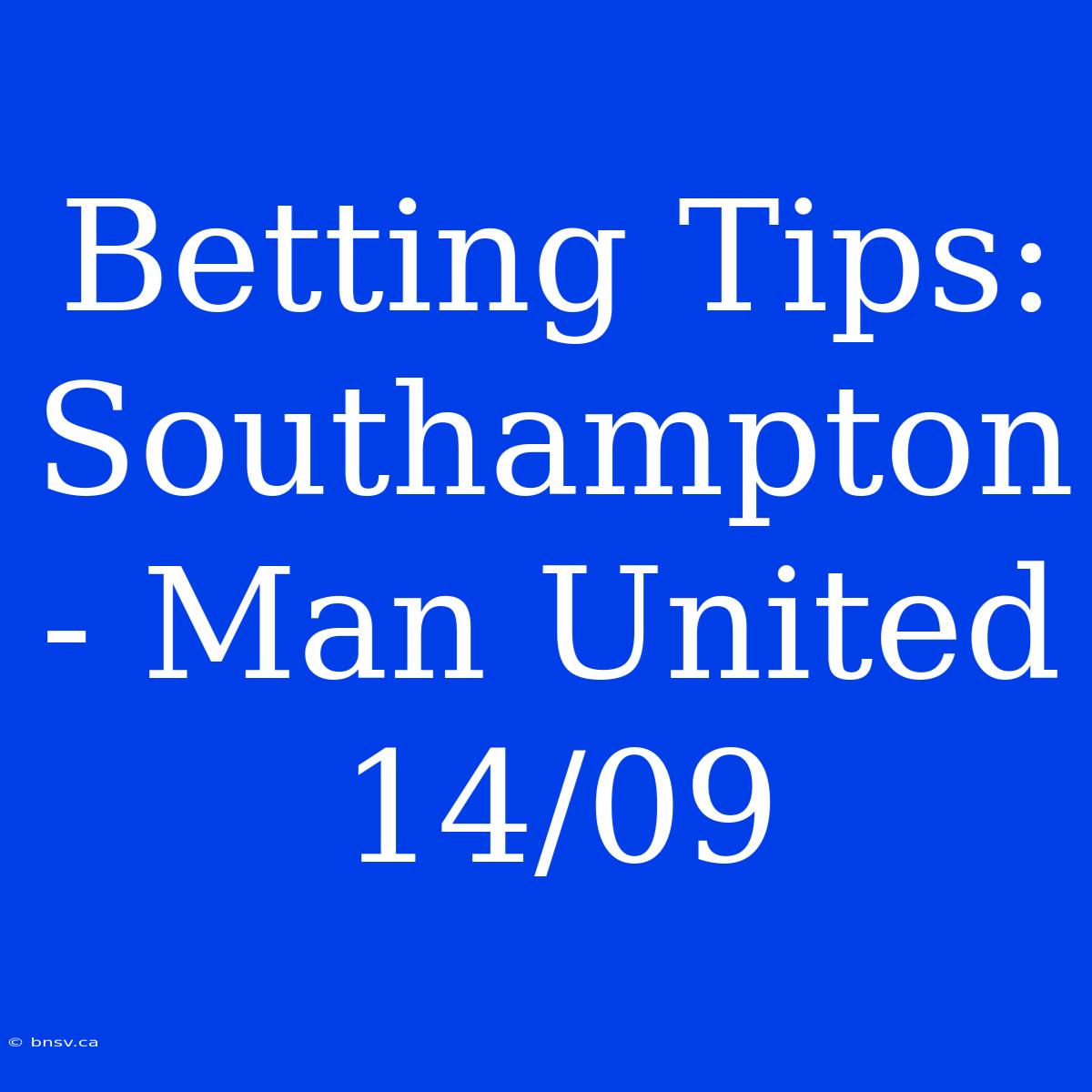 Betting Tips: Southampton - Man United 14/09