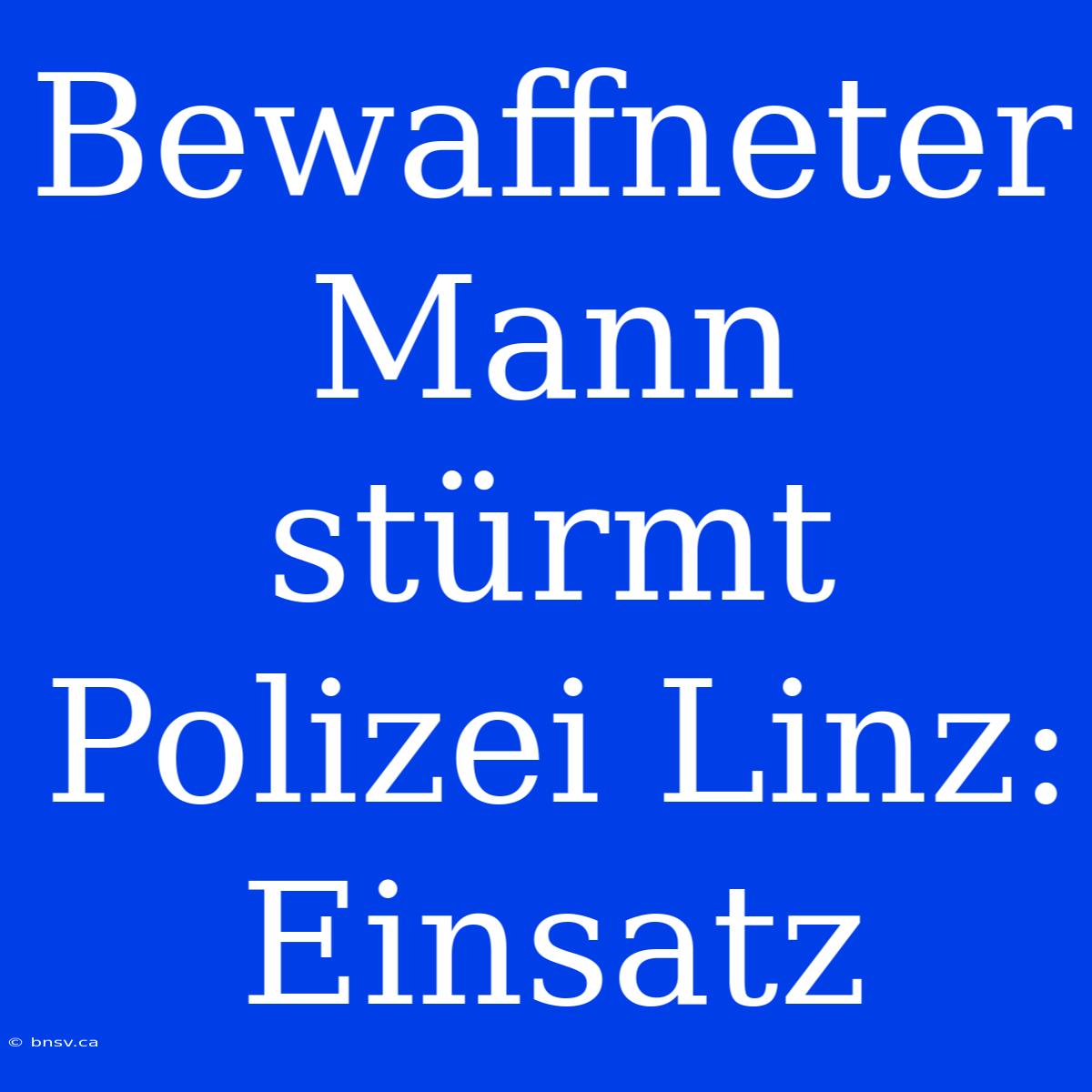 Bewaffneter Mann Stürmt Polizei Linz: Einsatz