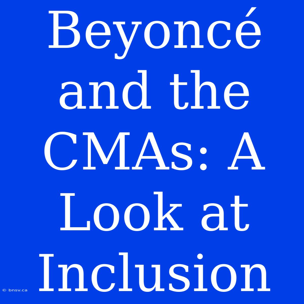 Beyoncé And The CMAs: A Look At Inclusion