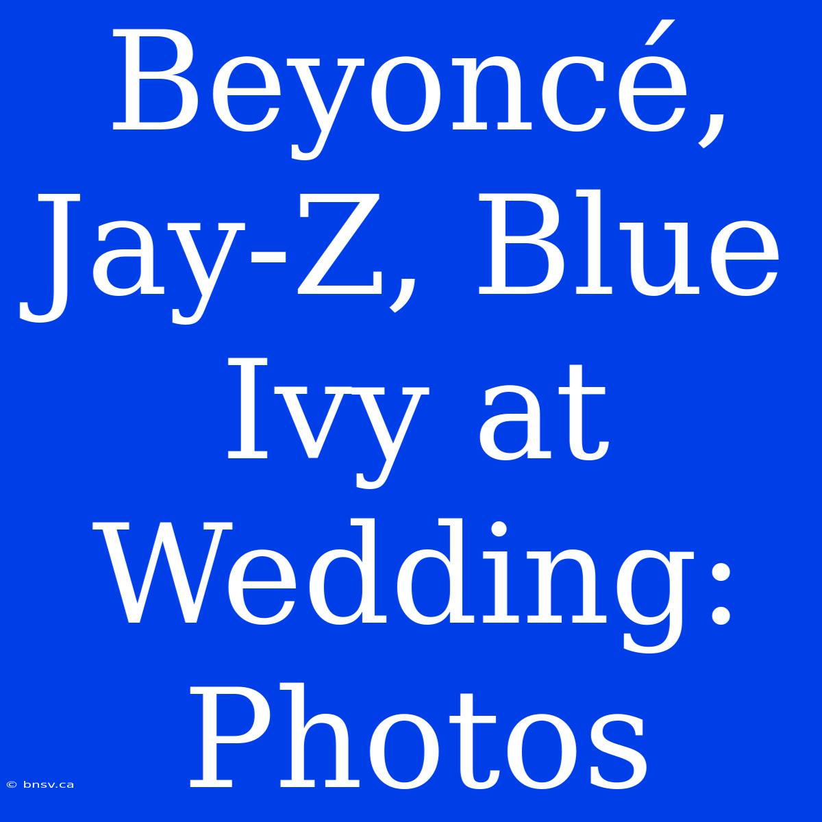 Beyoncé, Jay-Z, Blue Ivy At Wedding: Photos