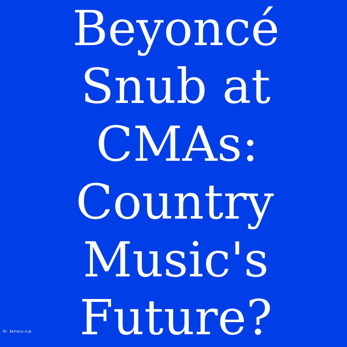 Beyoncé Snub At CMAs: Country Music's Future?