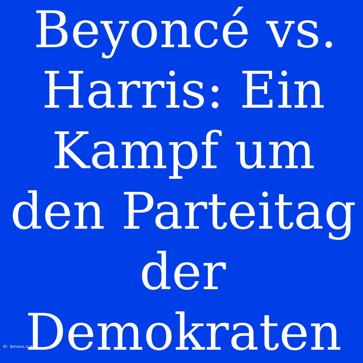 Beyoncé Vs. Harris: Ein Kampf Um Den Parteitag Der Demokraten