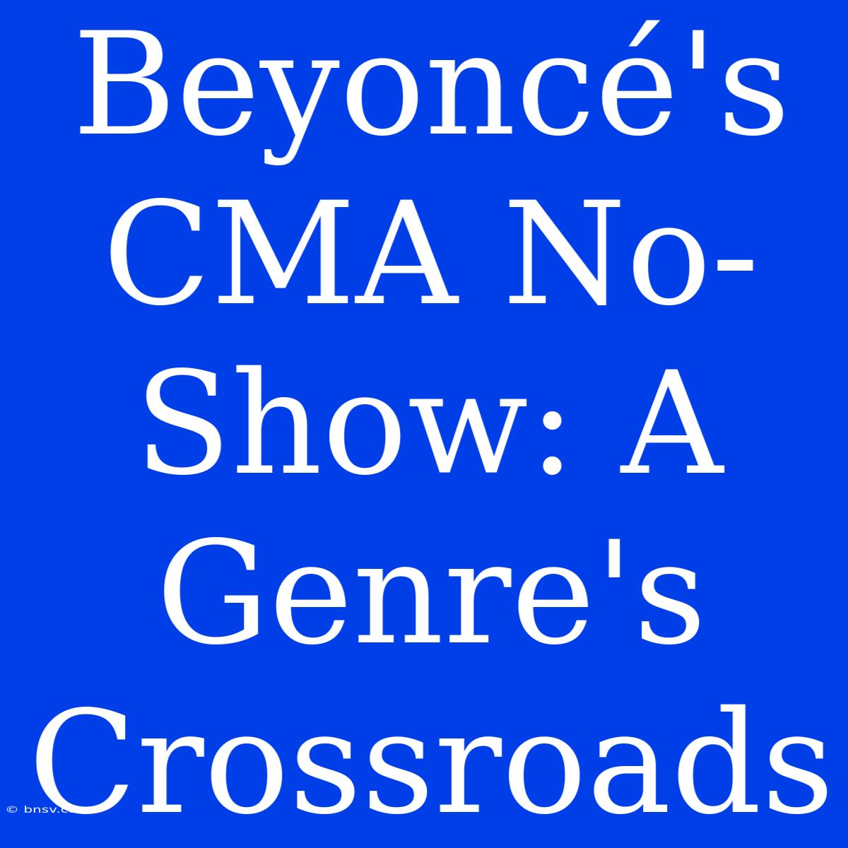 Beyoncé's CMA No-Show: A Genre's Crossroads