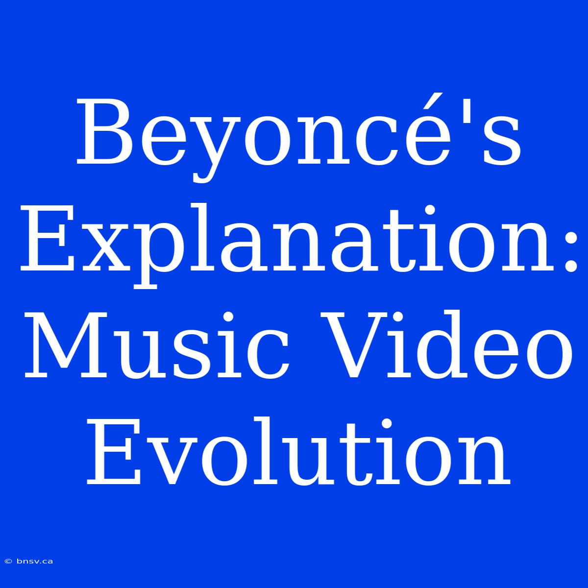 Beyoncé's Explanation: Music Video Evolution